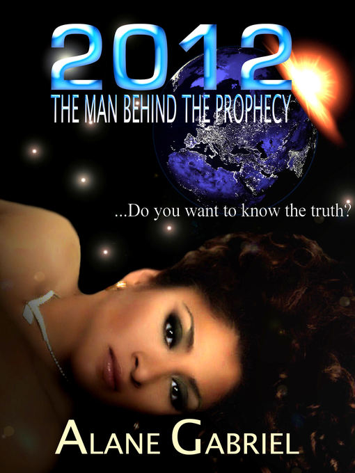 Title details for 2012 the Man Behind the Prophecy by Alane Gabriel - Wait list